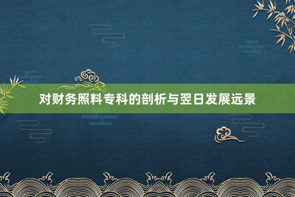 对财务照料专科的剖析与翌日发展远景