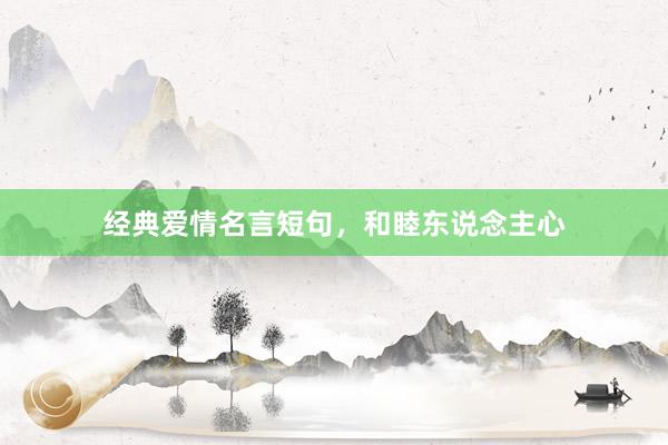 经典爱情名言短句，和睦东说念主心