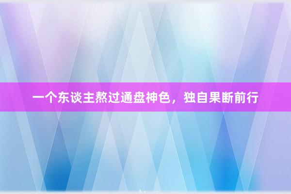 一个东谈主熬过通盘神色，独自果断前行
